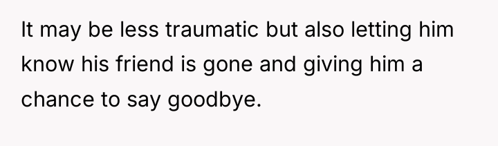 It may be less traumatic but also letting him know...
