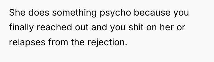 She does something psycho because you finally reached out and...