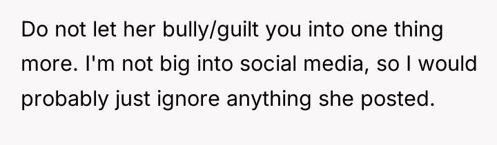 Do not let her bully/guilt you into one thing more....