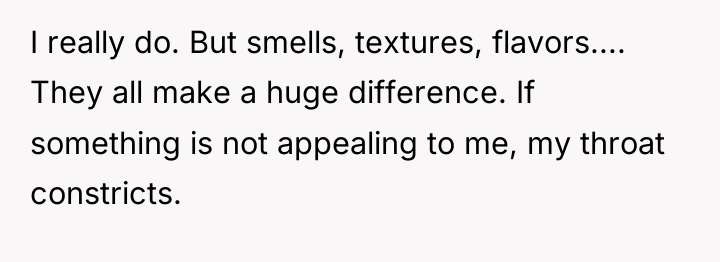 I really do. But smells, textures, flavors.... They all make...