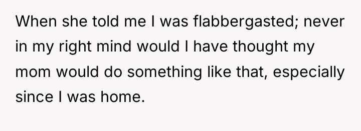 When she told me I was flabbergasted; never in my...