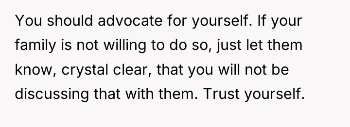 You should advocate for yourself. If your family is not...