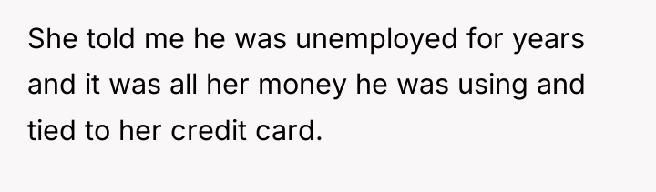 She told me he was unemployed for years and it...