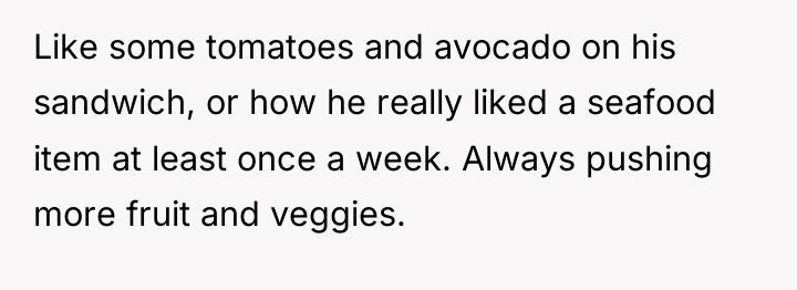 Like some tomatoes and avocado on his sandwich, or how...