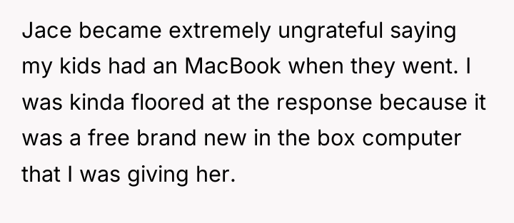 Jace became extremely ungrateful saying my kids had an MacBook...