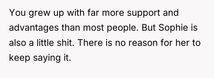 You grew up with far more support and advantages than...