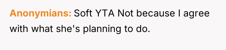 Anonymians Soft YTA Not because I agree with what she's...