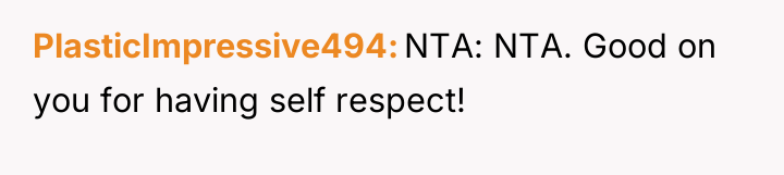 PlasticImpressive494 NTA: NTA. Good on you for having self respect!