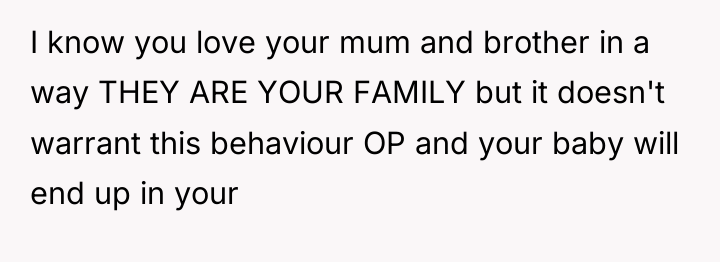 I know you love your mum and brother in a...