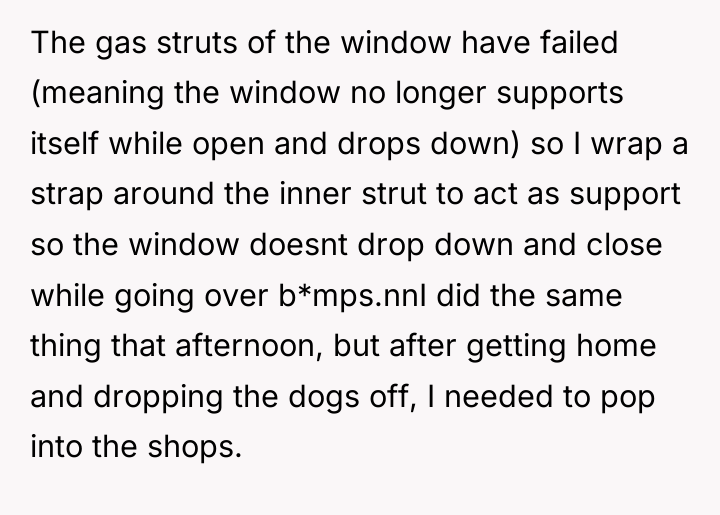 The gas struts of the window have failed (meaning the...