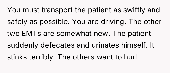 You must transport the patient as swiftly and safely as...