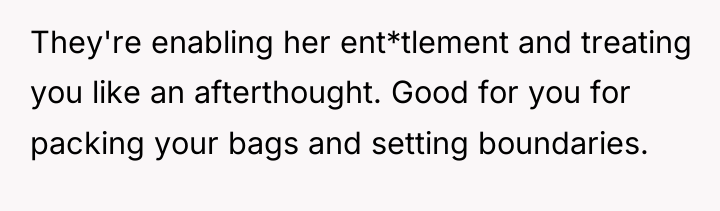 They're enabling her ent*tlement and treating you like an afterthought....