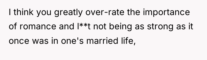 I think you greatly over-rate the importance of romance and...