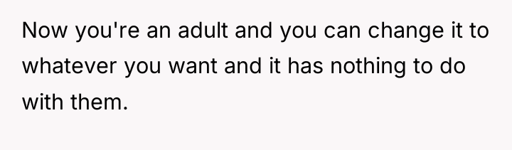 Now you're an adult and you can change it to...
