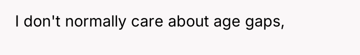 I don't normally care about age gaps,