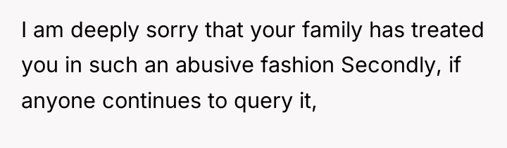 I am deeply sorry that your family has treated you...