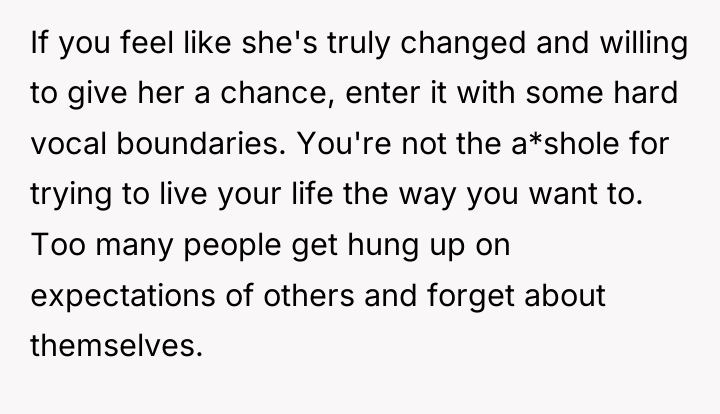 If you feel like she's truly changed and willing to...