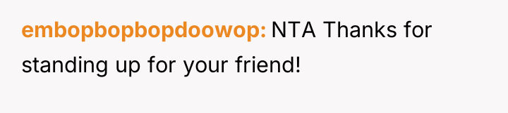 embopbopbopdoowop NTA Thanks for standing up for your friend!