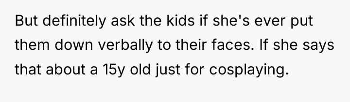 But definitely ask the kids if she's ever put them...
