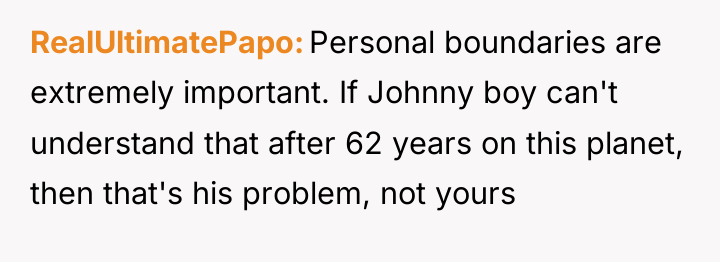 RealUltimatePapo Personal boundaries are extremely important. If Johnny boy can't...