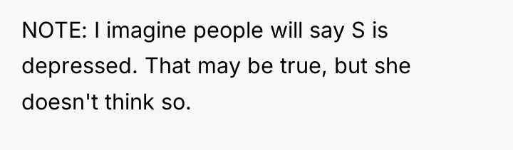 NOTE: I imagine people will say S is depressed. That...