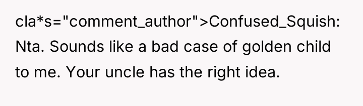 cla*s="comment_author">Confused_Squish: Nta. Sounds like a bad case of golden child...