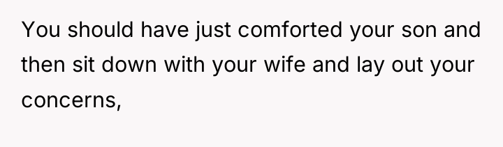 You should have just comforted your son and then sit...