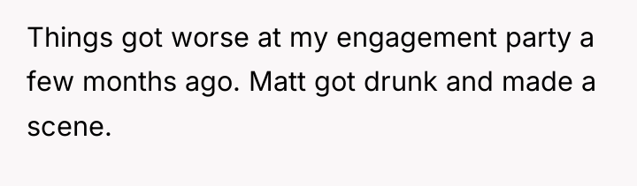 Things got worse at my engagement party a few months...