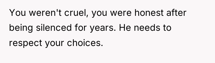 You weren't cruel, you were honest after being silenced for...