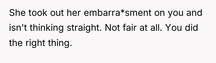 She took out her embarra*sment on you and isn't thinking...