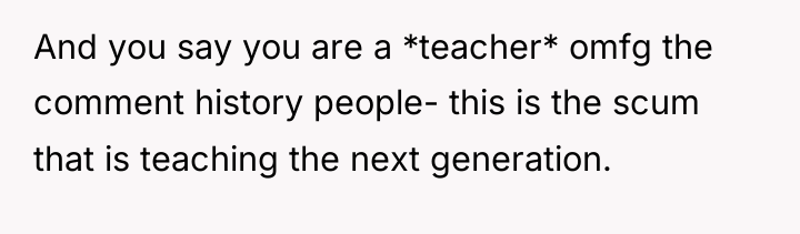 And you say you are a *teacher* omfg the comment...