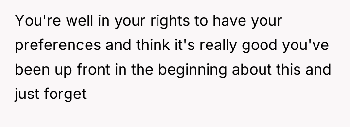 You're well in your rights to have your preferences and...