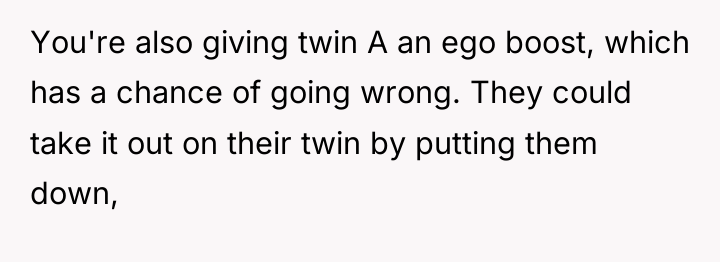 You're also giving twin A an ego boost, which has...