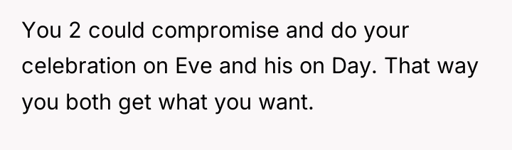 You 2 could compromise and do your celebration on Eve...