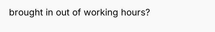 brought in out of working hours?