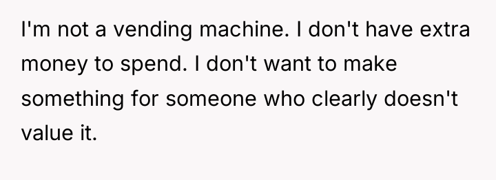 I'm not a vending machine. I don't have extra money...