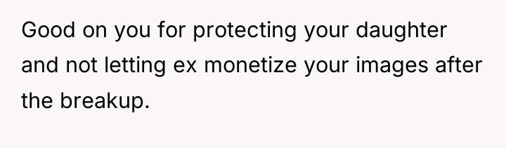 Good on you for protecting your daughter and not letting...