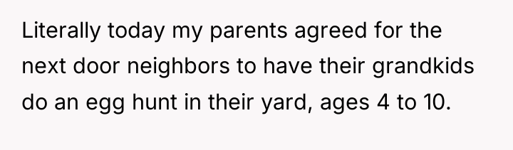 Literally today my parents agreed for the next door neighbors...