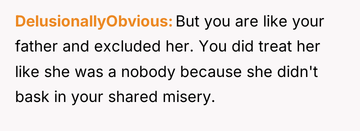 DelusionallyObvious But you are like your father and excluded her....