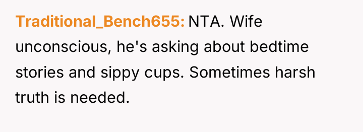 Traditional_Bench655 NTA. Wife unconscious, he's asking about bedtime stories and...