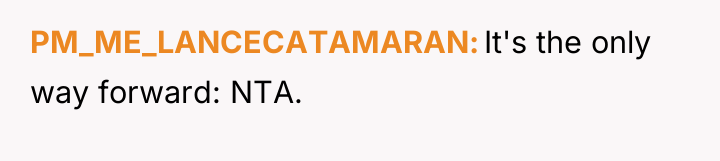 PM_ME_LANCECATAMARAN It's the only way forward: NTA.