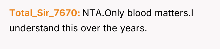 Total_Sir_7670 NTA.Only blood matters.I understand this over the years.