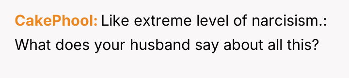 CakePhool Like extreme level of narcisism.: What does your husband...