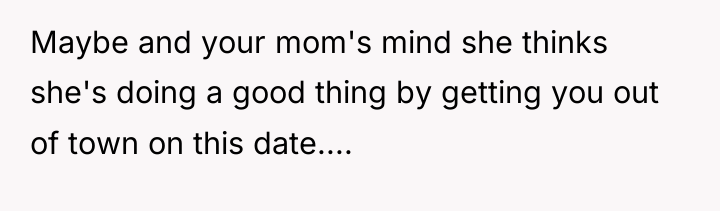 Maybe and your mom's mind she thinks she's doing a...
