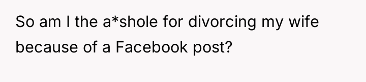So am I the a*shole for divorcing my wife because...