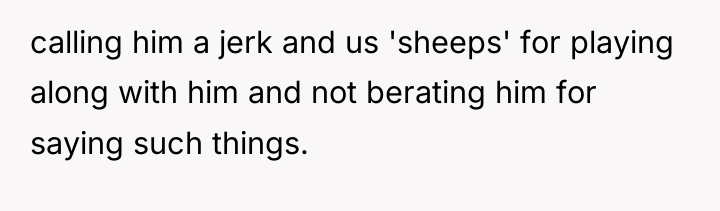 calling him a jerk and us 'sheeps' for playing along...