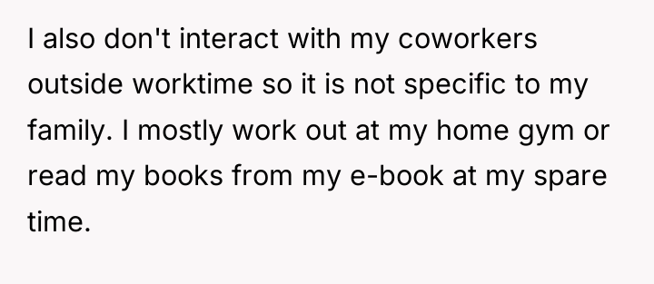I also don't interact with my coworkers outside worktime so...