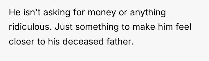 He isn't asking for money or anything ridiculous. Just something...