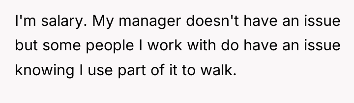 I'm salary. My manager doesn't have an issue but some...