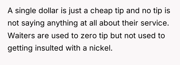 A single dollar is just a cheap tip and no...